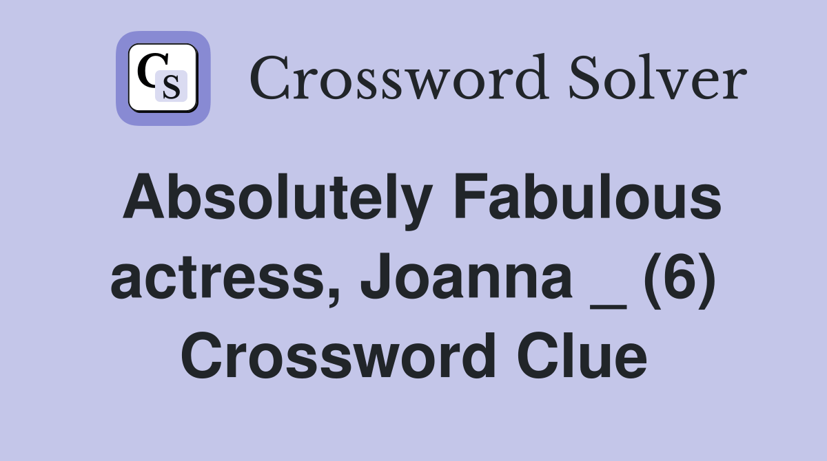 Absolutely Fabulous actress, Joanna _ (6) - Crossword Clue Answers